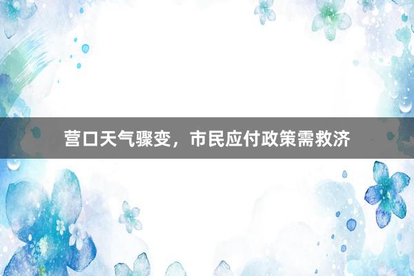 营口天气骤变，市民应付政策需救济